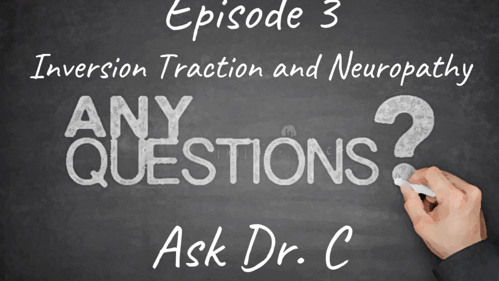 Ask Dr. C – Episode 3- Inversion Traction and Neuropathy