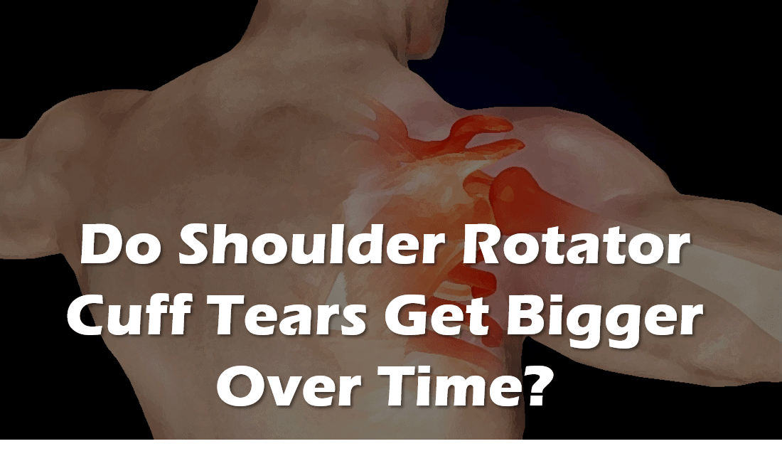 rotator cuff tears get bigger